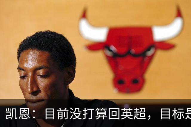凯恩：目前没打算回英超，目标是赢欧冠和帮助英格兰夺冠
