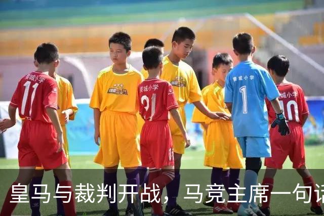 皇马与裁判开战，马竞主席一句话回应：我们都抱怨